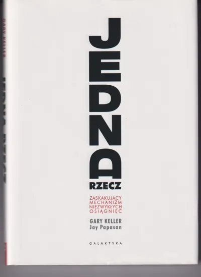 Jedna Rzecz. Zaskakujący mechanizm niezwykłych osiągnięć